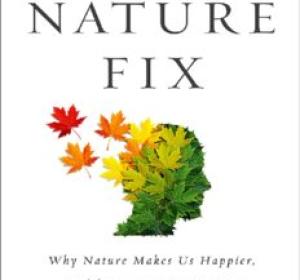 The Nature Fix: Why Nature Makes us Happier, Healthier and More Creative